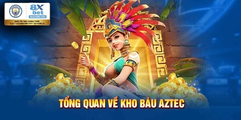 Giới thiệu tổng quan những điều cần biết về kho báu Aztec