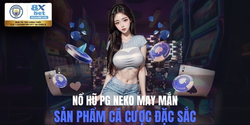 Khám Phá Nổ Hũ PG Neko May Mắn Với Trải Nghiệm Kịch Tính