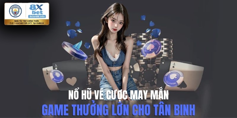 Bật Mí Cách Chơi Nổ Hũ Vé Cược May Mắn Luôn Thắng