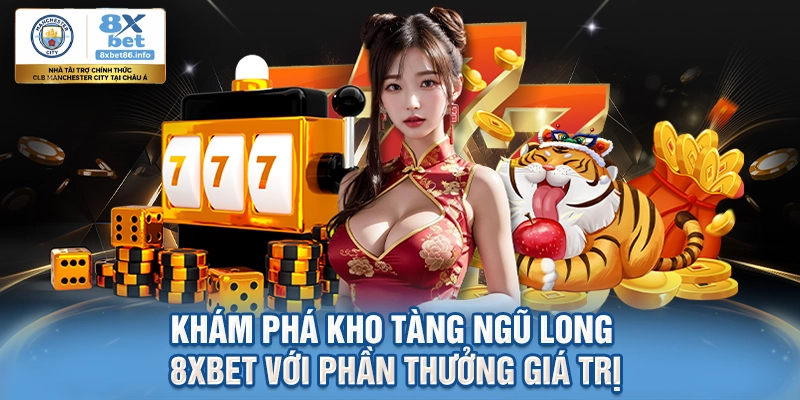 Khám Phá Kho Tàng Ngũ Long 8xbet Với Phần Thưởng Giá Trị